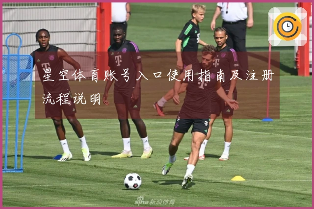 星空体育账号入口使用指南及注册流程说明