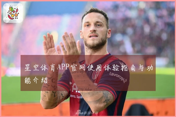 星空体育APP官网使用体验指南与功能介绍