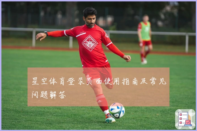 星空体育登录页面使用指南及常见问题解答