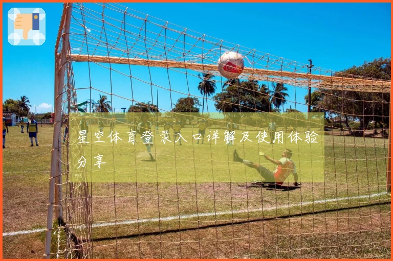 星空体育登录入口详解及使用体验分享